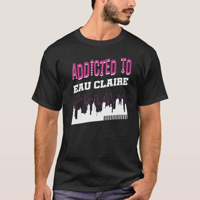 Addicted to Eau Claire Vacation Spaß Trip Wiscon T-Shirt (Vorderseite)