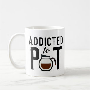 Addicted to Pot Funny Coffee Lover's Kaffeetasse