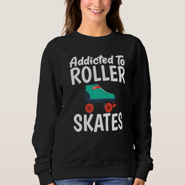 Addicted to Roller Skates Roller Skating   Sweatshirt (Vorderseite)
