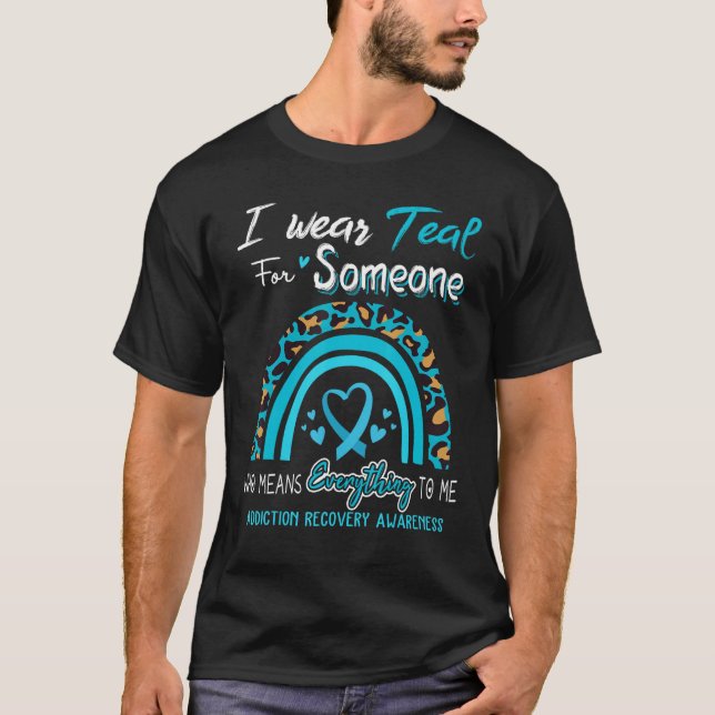 Addiction Recovery Awareness I Wear Teal For Someo T-Shirt (Vorderseite)