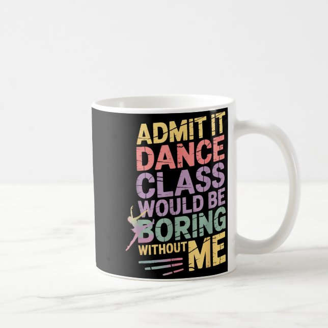 Admit It Dance Cl Would Be Boring Without Me Funny Kaffeetasse (Rechts)
