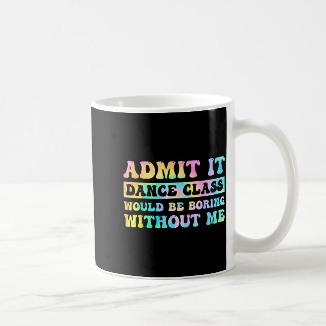 Admit It Dance Cl Would Be Boring Without Me Funny Kaffeetasse (Rechts)