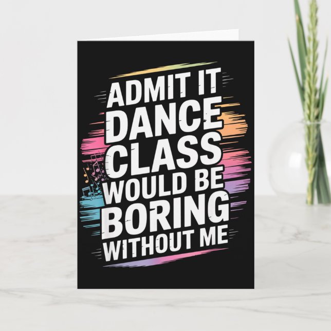 Admit It Dance Cl Would Be Boring Without Me Funny Karte (Vorderseite)