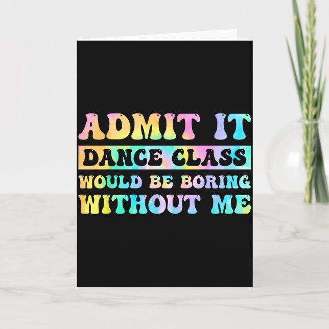 Admit It Dance Cl Would Be Boring Without Me Funny Karte (Vorderseite)