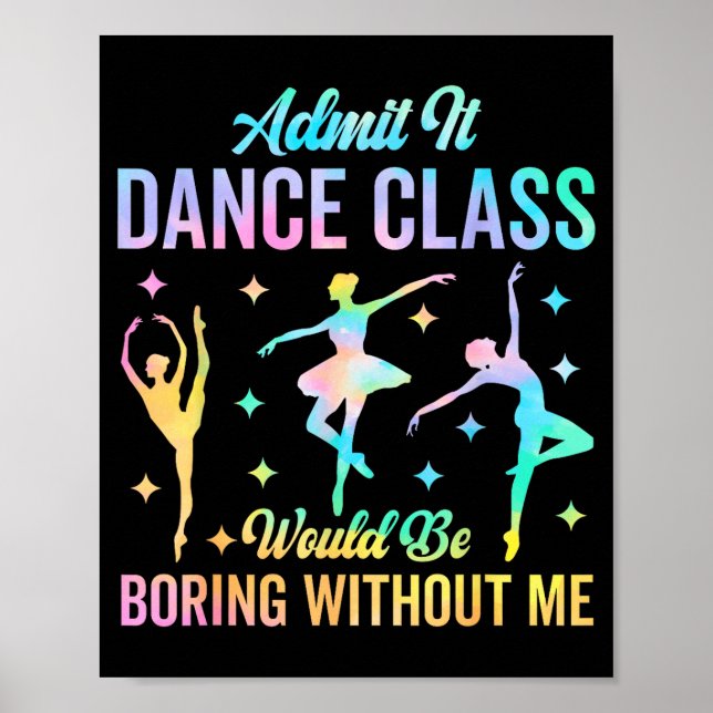 Admit It Dance Cl Would Be Boring Without Me Funny Poster (Vorne)