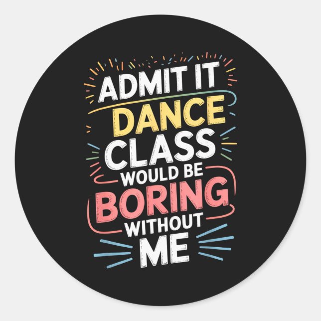 Admit It Dance Cl Would Be Boring Without Me Funny Runder Aufkleber (Vorderseite)