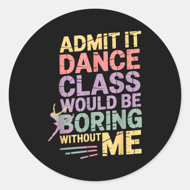 Admit It Dance Cl Would Be Boring Without Me Funny Runder Aufkleber (Vorderseite)