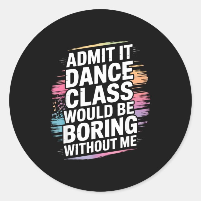 Admit It Dance Cl Would Be Boring Without Me Funny Runder Aufkleber (Vorderseite)
