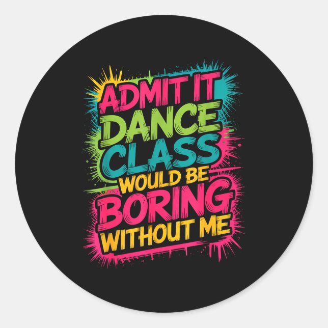 Admit It Dance Cl Would Be Boring Without Me Funny Runder Aufkleber (Vorderseite)