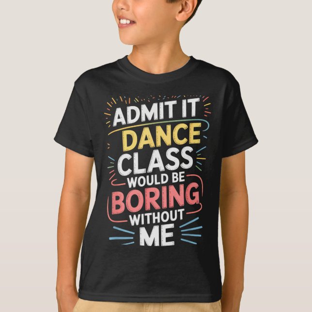 Admit It Dance Cl Would Be Boring Without Me Funny T-Shirt (Vorderseite)