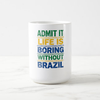 Admit It Life Is Boring Without Brazil T-Shirt Kaffeetasse
