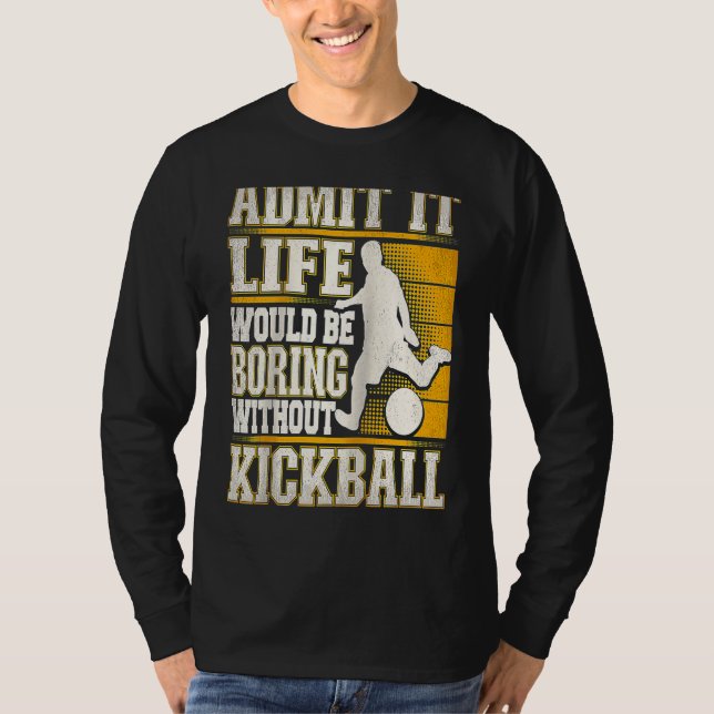 Admit It Life Would Be Boring Without Kickball Kic T-Shirt (Vorderseite)