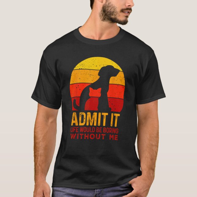 Admit It Life Would Be Boring Without Me Dog And C T-Shirt (Vorderseite)