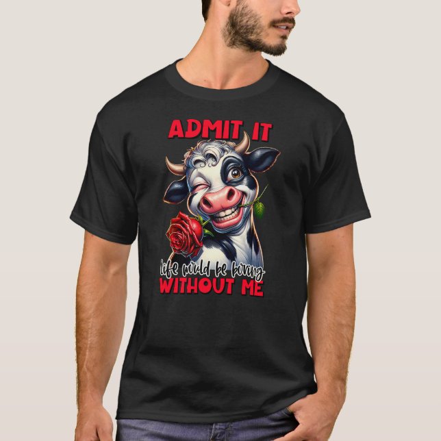 Admit It Life Would Be Boring Without Me Funny Cow T-Shirt (Vorderseite)