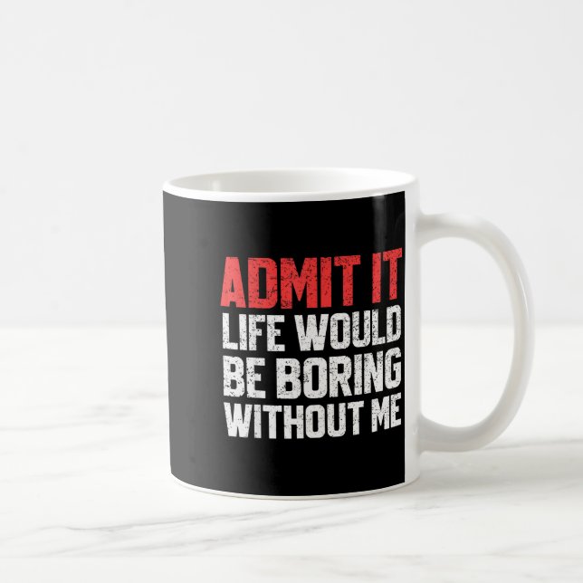 Admit It Life Would Be Boring Without Me Funny Sar Kaffeetasse (Rechts)