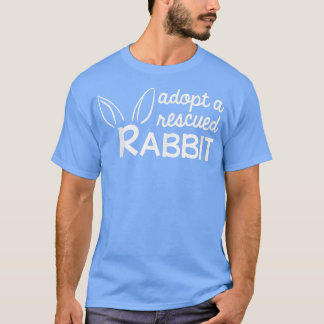 Adopt a Rescued Rabbit, Bunny Adopter  T-Shirt