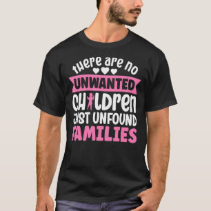 Adoptiert, es gibt keine ungewollten Kinder, nur u T-Shirt