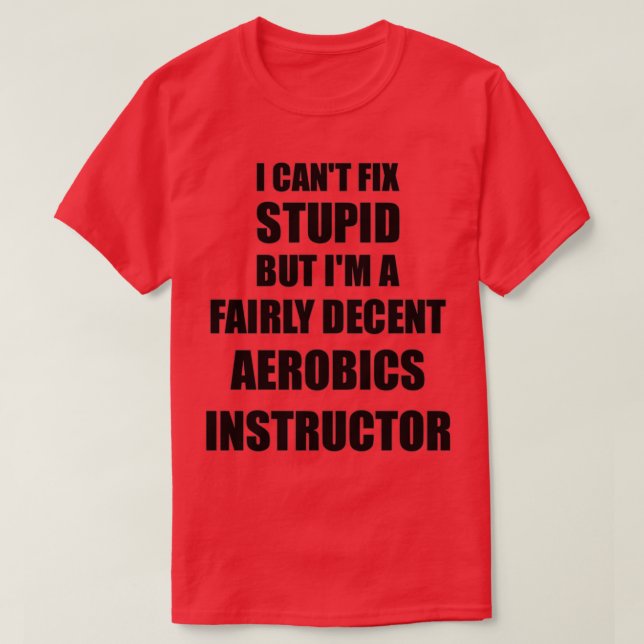 Aerobic Instructor Tasse I Canx27t Beheben Stupid  T-Shirt (Design vorne)