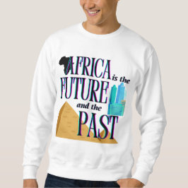 Africa is The Future & The Past |  Sweatshirt