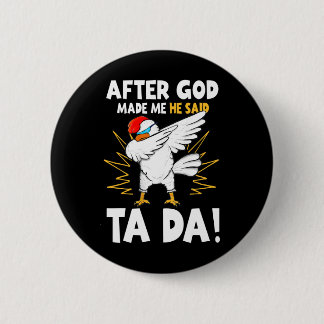 After God Made Me He Said Tada Funny Dabbing Chick Button