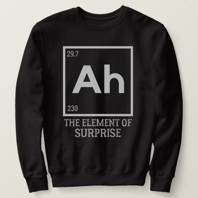 Ah das Element der Überraschungen Sweatshirt (Design vorne)