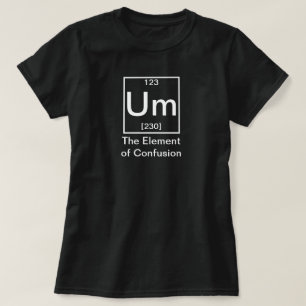 Ähm: Das Element der Verwirrung Funny Chemistry T- T-Shirt