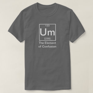 Ähm: Das Element der Verwirrung und der Funny Chem T-Shirt