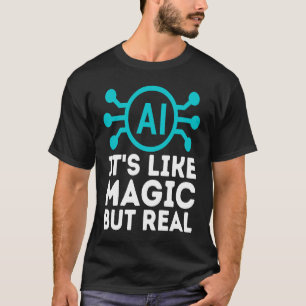 AI ist wie Magie, aber echte künstliche Intelligen T-Shirt