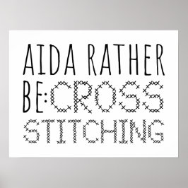 Aida Rather Be Cross Stitching Fun Poster