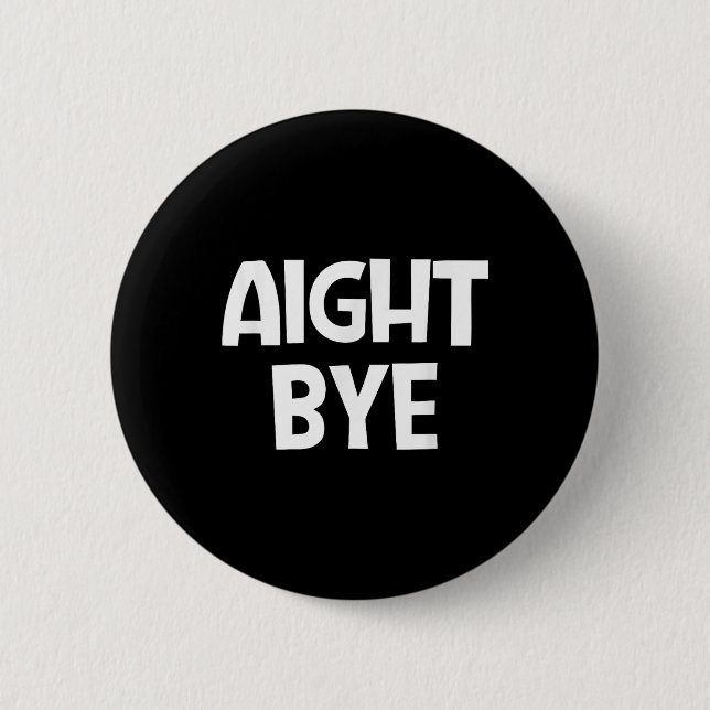 Aight Bye, Funny, Jokes, Sarcastic Button (Vorderseite)
