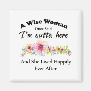 Aimant A Wise Woman Once Said "I'm outta here ..."