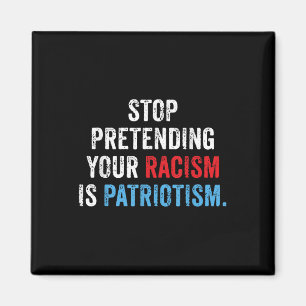 Aimant Arrêtez de prétendre que votre racisme est patriot