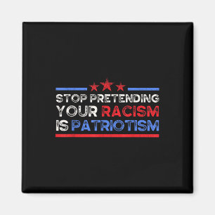 Aimant Arrêtez De Prétendre Votre Racisme Est Patriotisme
