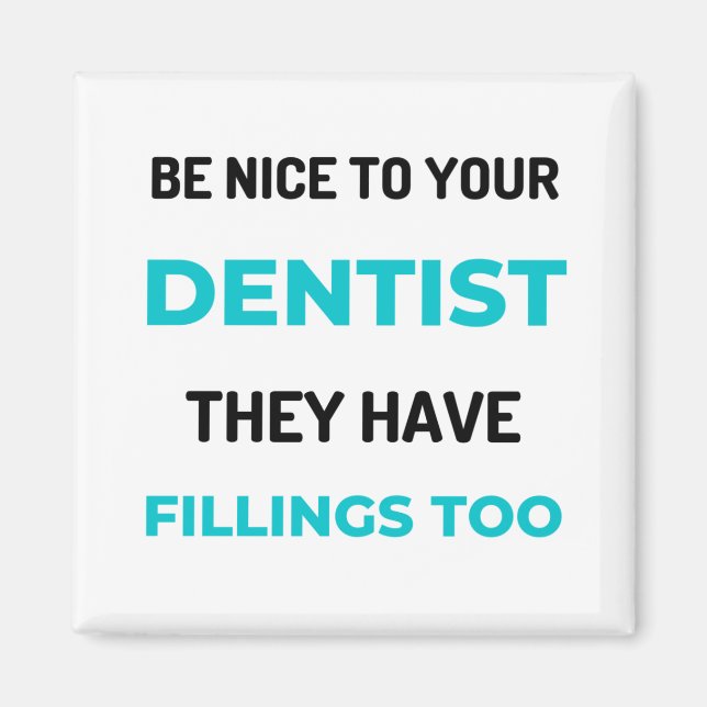 Aimant Be Nice To Your Dentist They Have Fillings Too 2 (Devant)