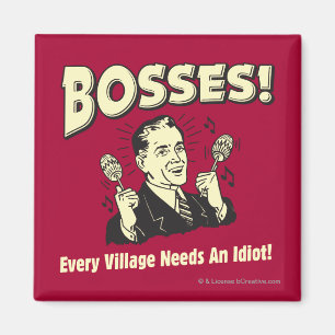 Aimant Bosses : Chaque Village A Besoin D'Un Idiot
