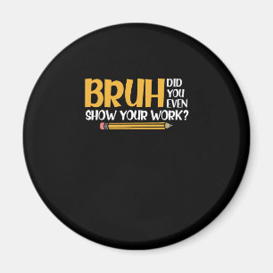 Aimant Bruh Avez-Vous Même Montré Votre Travail Des Maths