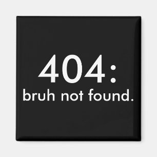 Aimant Citation drôle noire et blanche 404 : bruh introuv