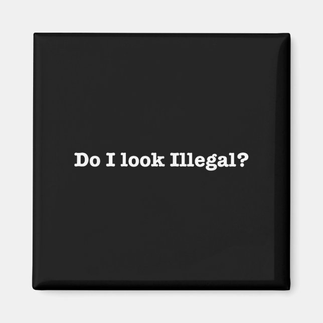 Aimant Do I Look Illegal Litical Racial Immigrant Stateme (Devant)