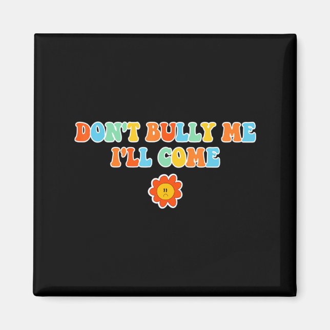 Aimant Dont Bully Me Ill Come Sarcastic Meme For Women  (Devant)