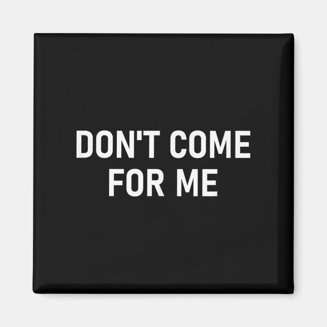 Aimant Don't Come For Me, Funny, Sarcastic, Joke, Family  (Devant)