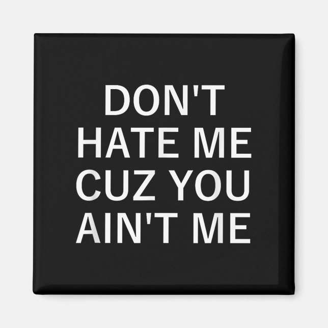 Aimant Don't Hate Me Cuz You Aint Me, Funny, Jokes, Sarca (Devant)