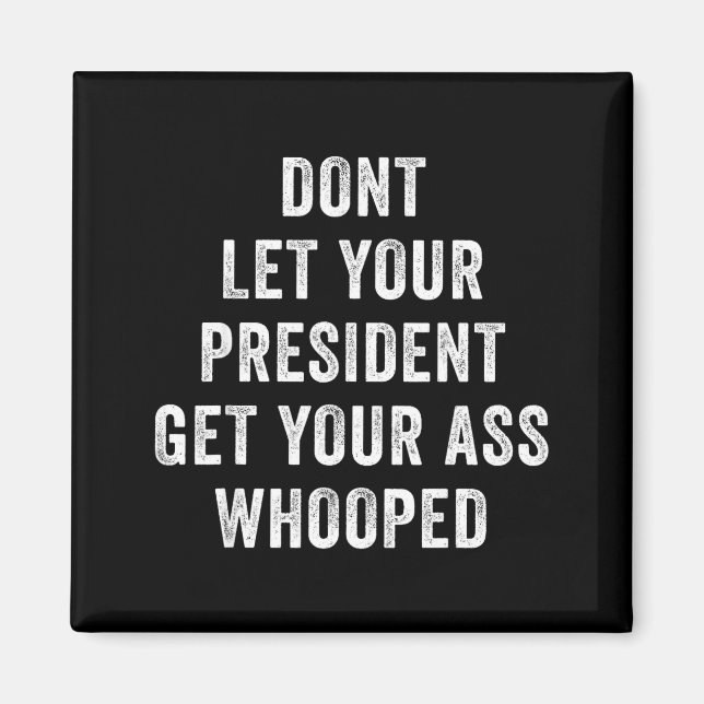 Aimant Dont Let Your President Get Your Whooped  (Devant)