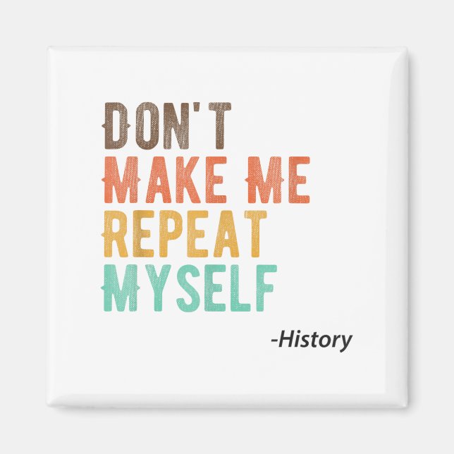 Aimant Don't Make Me Repeat Myself History Teacher Histor (Devant)