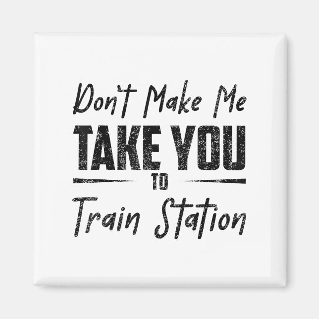 Aimant Don't Make Me Take You To The Train Station Quote  (Devant)