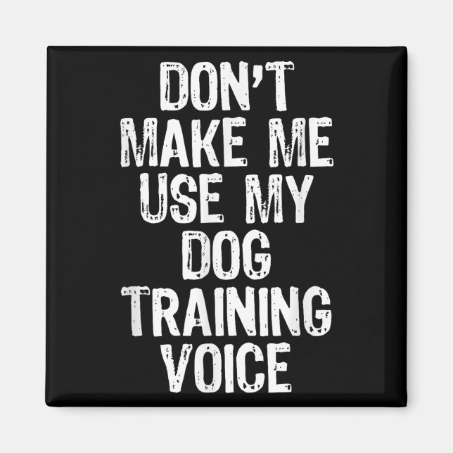 Aimant Don't Make Me Use My Dog Training Voice Trainer Fu (Devant)