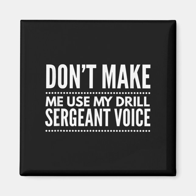 Aimant Don't Make Me Use My Drill Sergeant Voice Gift  (Devant)
