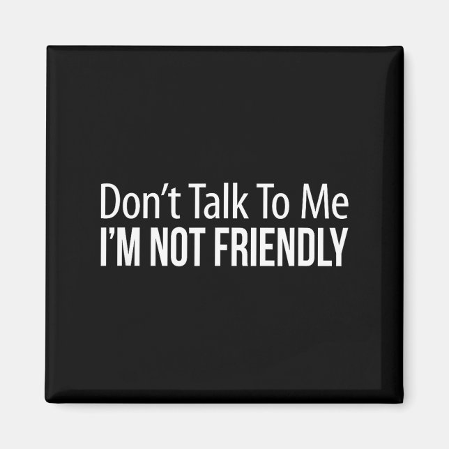 Aimant Don't Talk To Me - I'm Not Friendly -  (Devant)