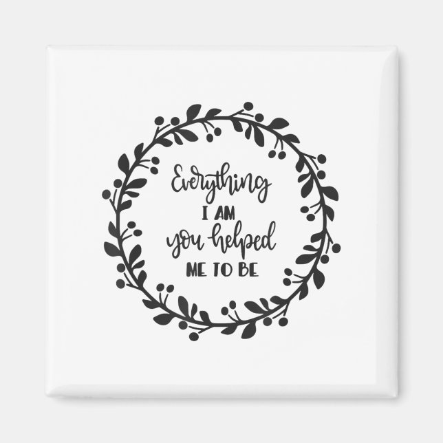 Aimant Everything I Am You Helped Me To Be Quote Motivati (Devant)