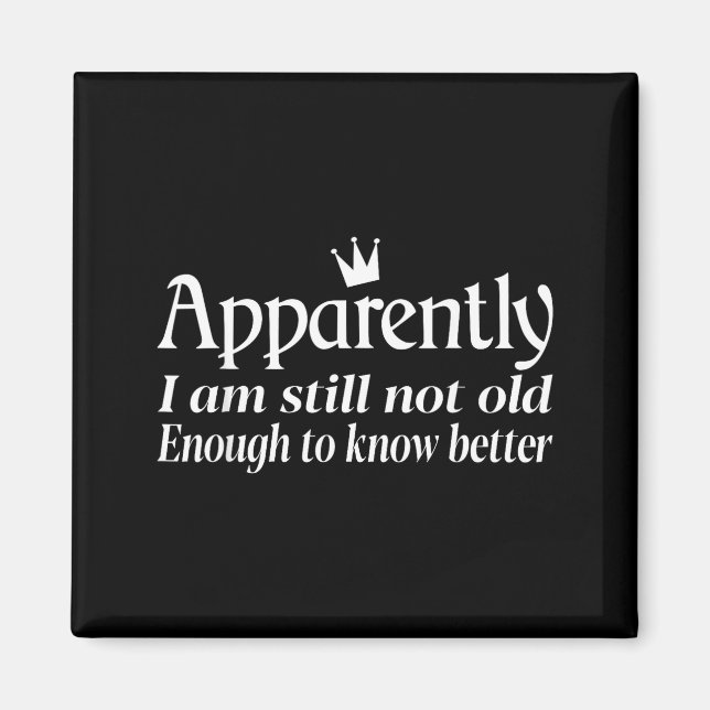 Aimant Funny Apparently I Am Still Not Old Enough To Know (Devant)