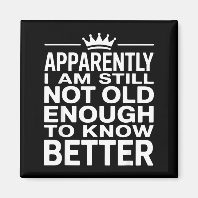 Aimant Funny Apparently I Am Still Not Old Enough To Know (Devant)
